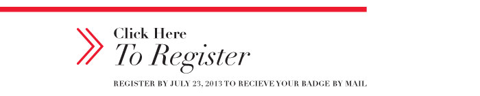 REGISTER BY JULY 23, 2013 TO RECEIVE YOUR BADGE BY MAIL  